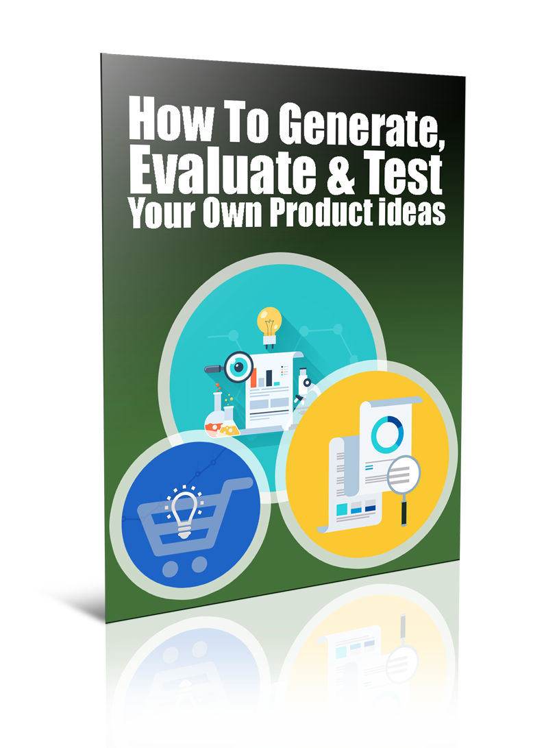 How To Generate, Evaluate and Test Your Own Product Ideas